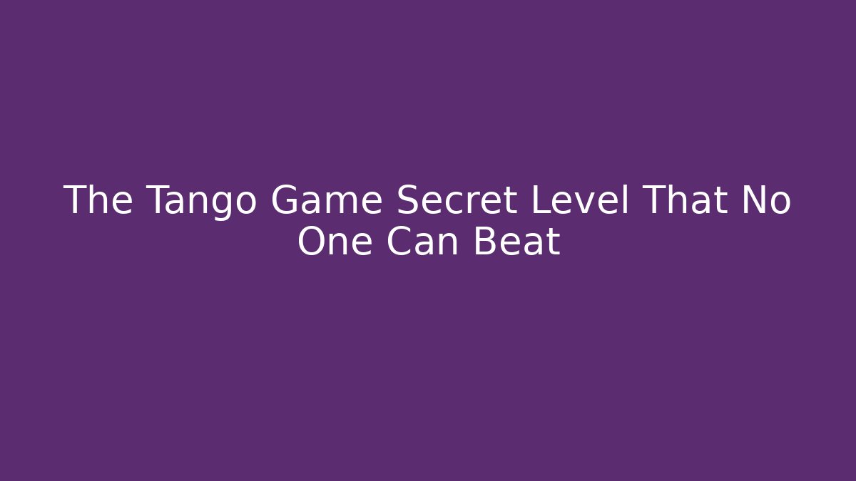 The Tango Game Secret Level That No One Can Beat