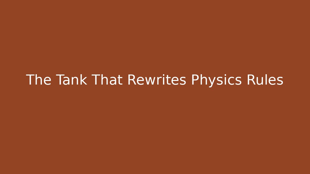 The Tank That Rewrites Physics Rules