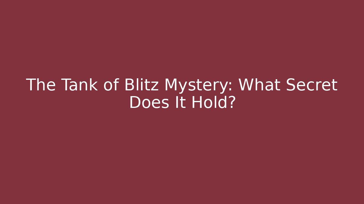 The Tank of Blitz Mystery: What Secret Does It Hold?