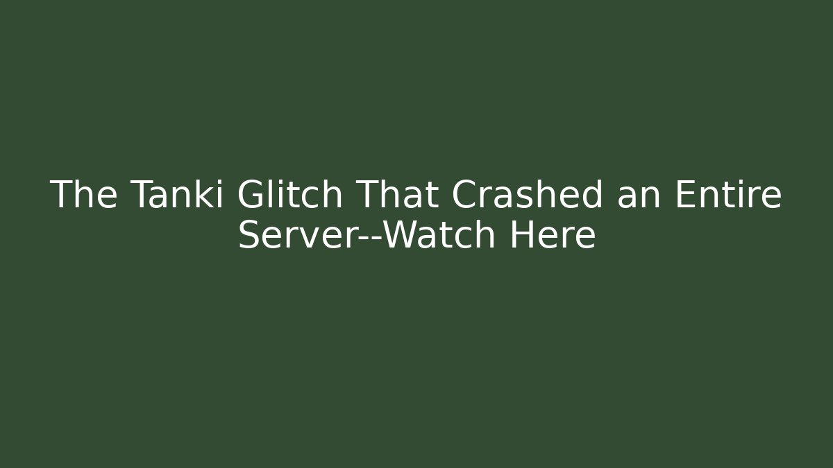 The Tanki Glitch That Crashed an Entire Server—Watch Here - Critter Realm