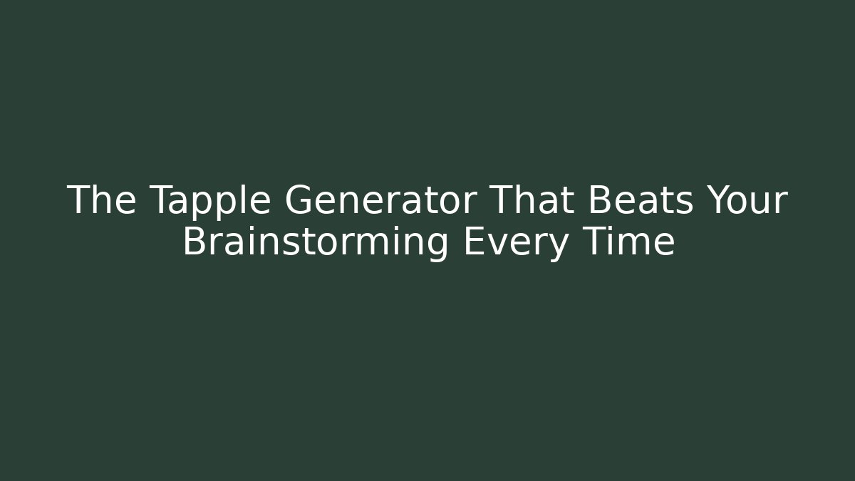 The Tapple Generator That Beats Your Brainstorming Every Time - Critter Realm