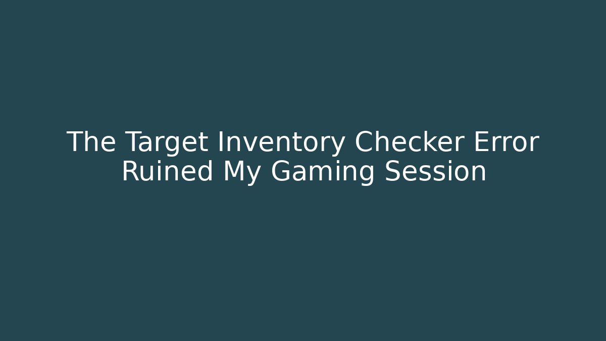 The Target Inventory Checker Error Ruined My Gaming Session - Critter Realm