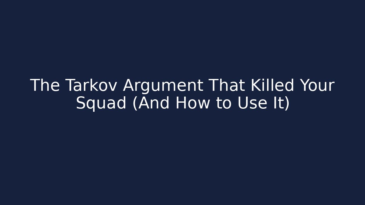 The Tarkov Argument That Killed Your Squad (And How to Use It)