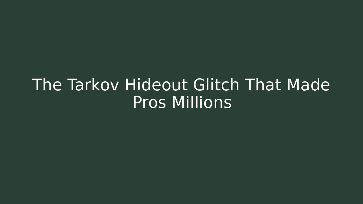 The Tarkov Hideout Glitch That Made Pros Millions