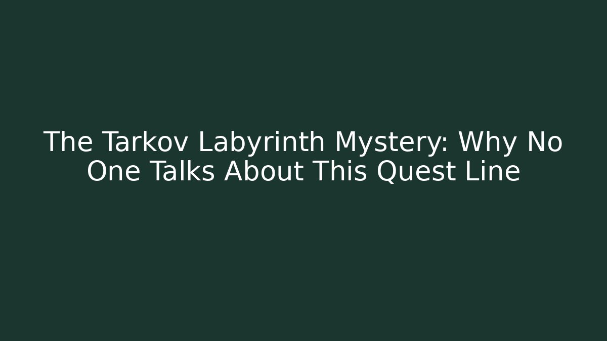 The Tarkov Labyrinth Mystery: Why No One Talks About This Quest Line