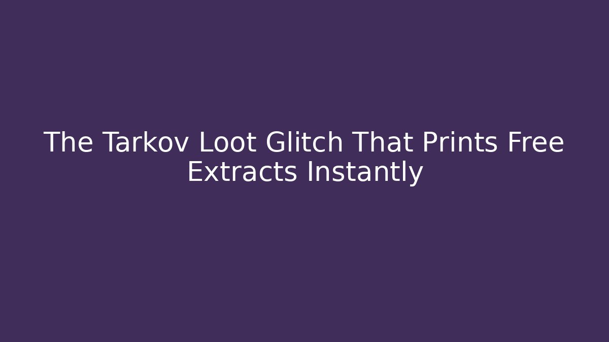 The Tarkov Loot Glitch That Prints Free Extracts Instantly