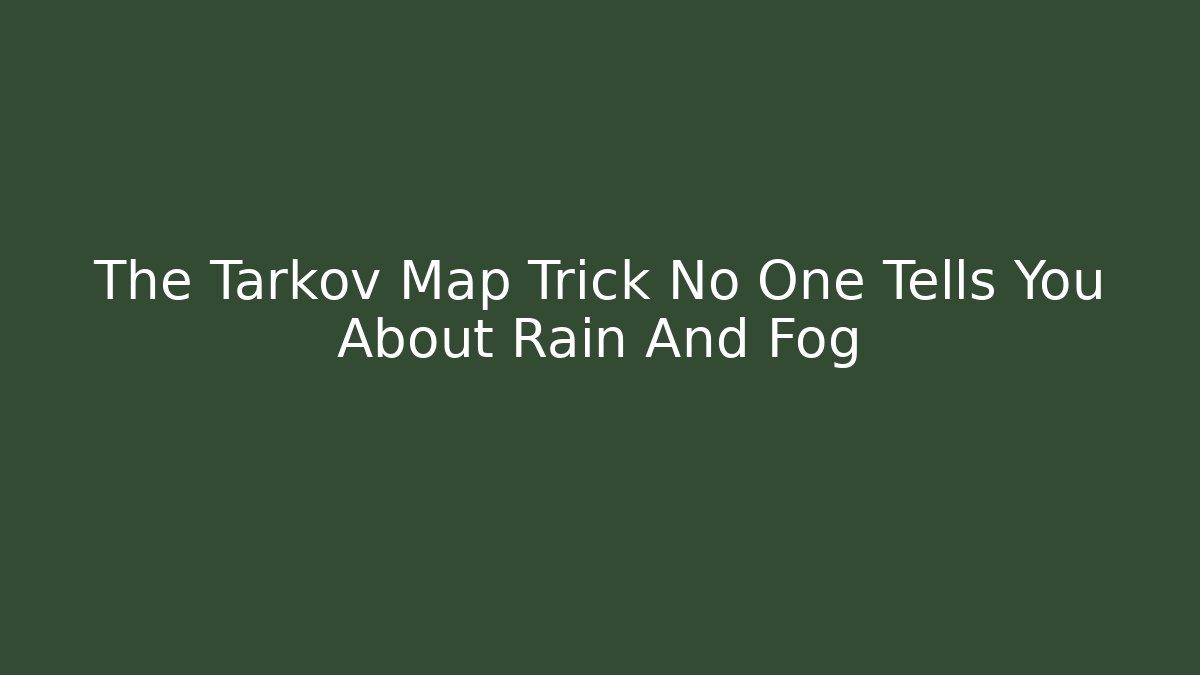 The Tarkov Map Trick No One Tells You About Rain And Fog
