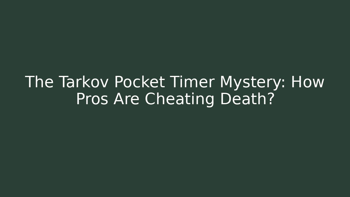 The Tarkov Pocket Timer Mystery: How Pros Are Cheating Death?