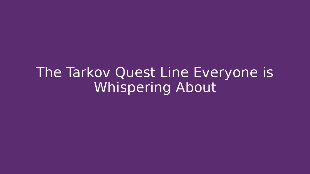 The Tarkov Quest Line Everyone is Whispering About