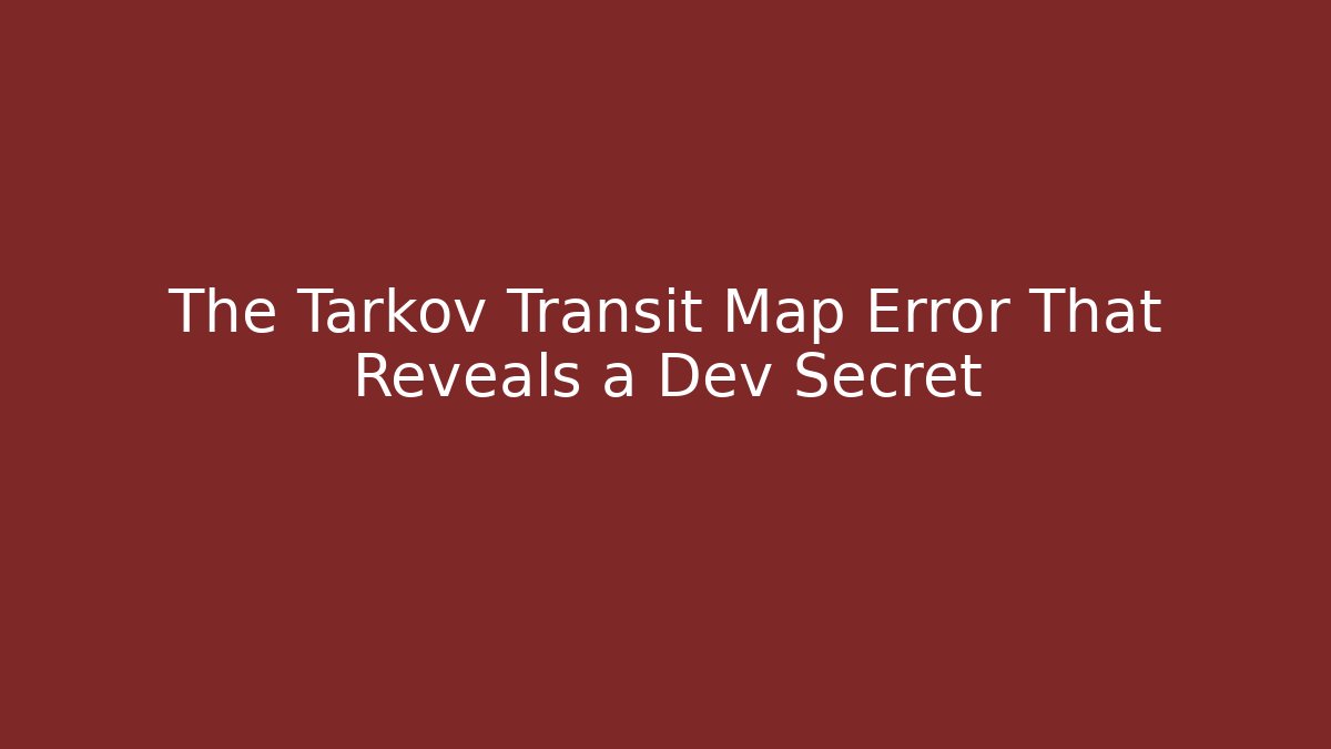 The Tarkov Transit Map Error That Reveals a Dev Secret