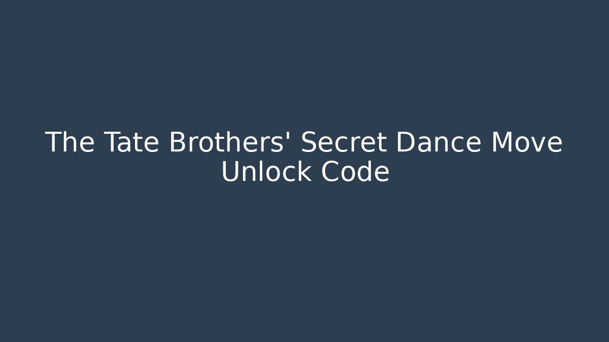 The Tate Brothers' Secret Dance Move Unlock Code