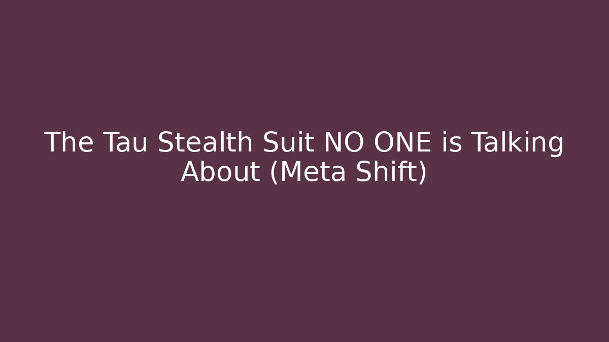 The Tau Stealth Suit NO ONE is Talking About (Meta Shift) - Critter Realm