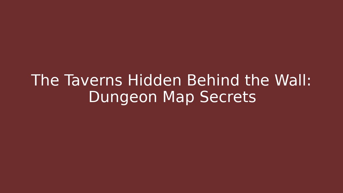 The Taverns Hidden Behind the Wall: Dungeon Map Secrets