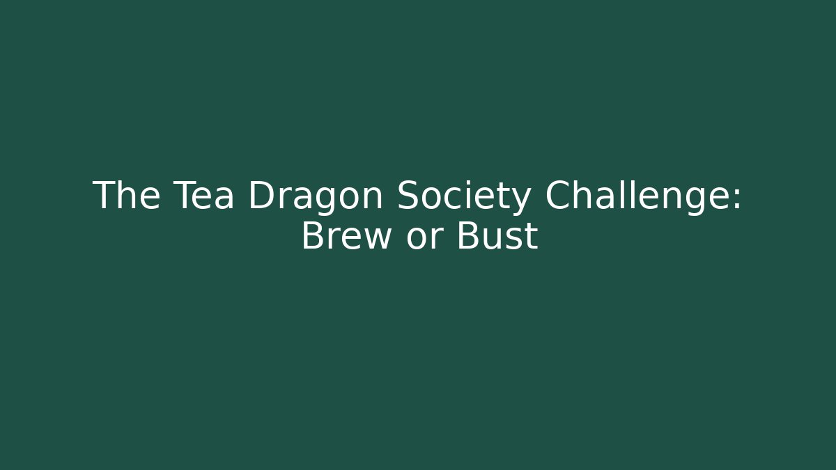 The Tea Dragon Society Challenge: Brew or Bust