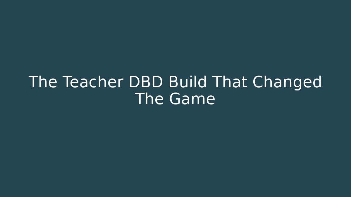 The Teacher DBD Build That Changed The Game