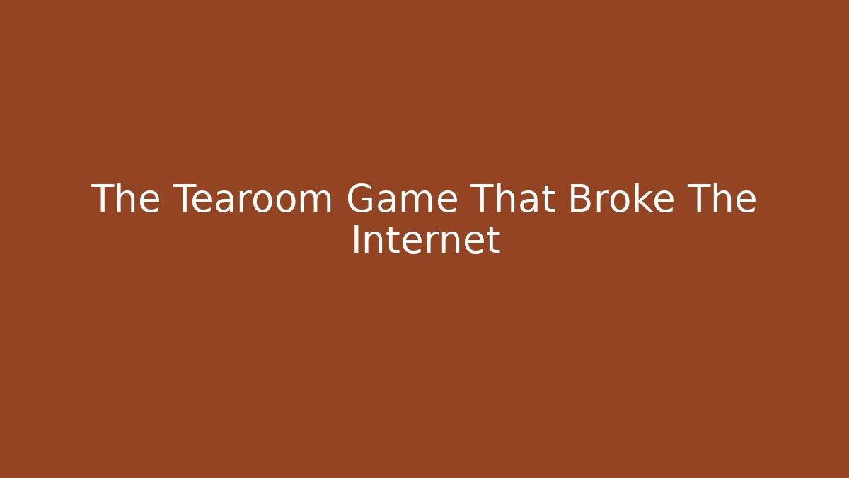 The Tearoom Game That Broke The Internet