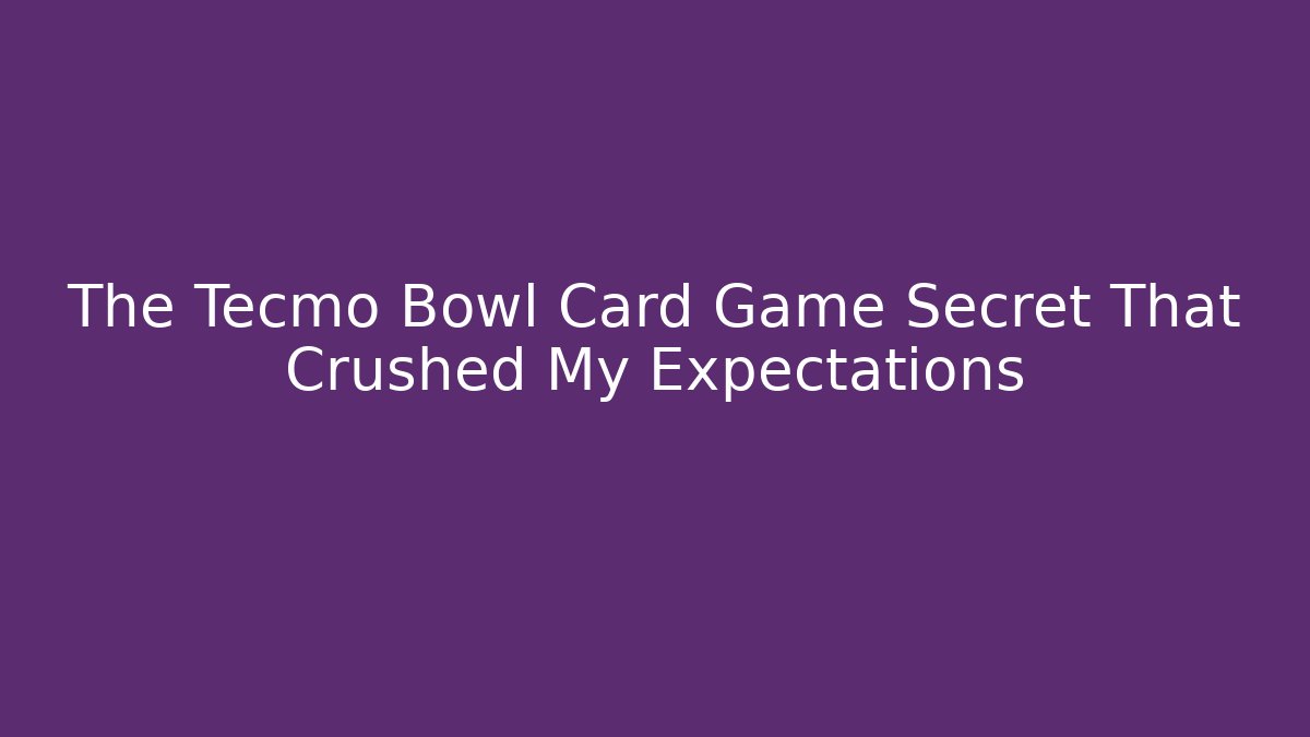 The Tecmo Bowl Card Game Secret That Crushed My Expectations