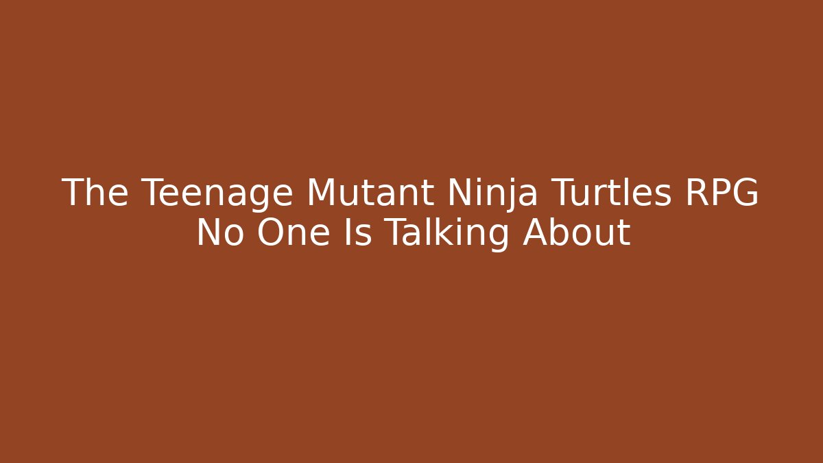 The Teenage Mutant Ninja Turtles RPG No One Is Talking About