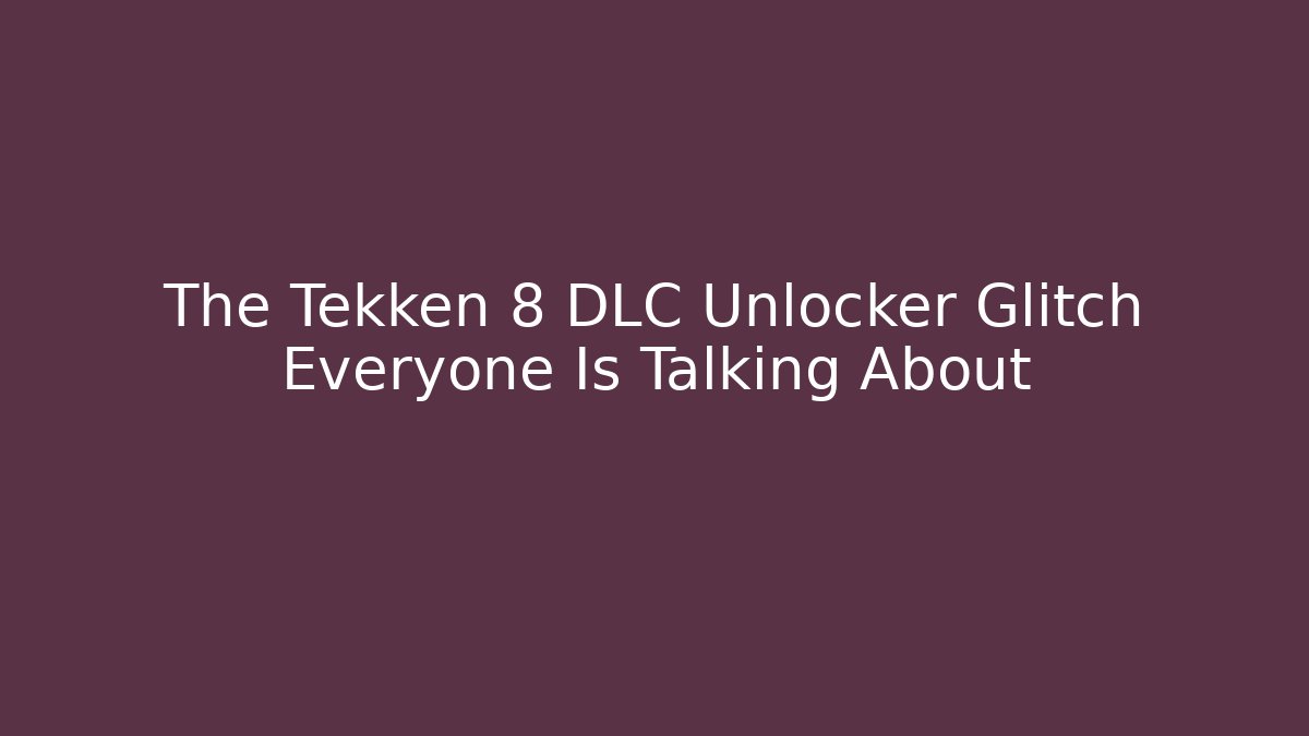 The Tekken 8 DLC Unlocker Glitch Everyone Is Talking About