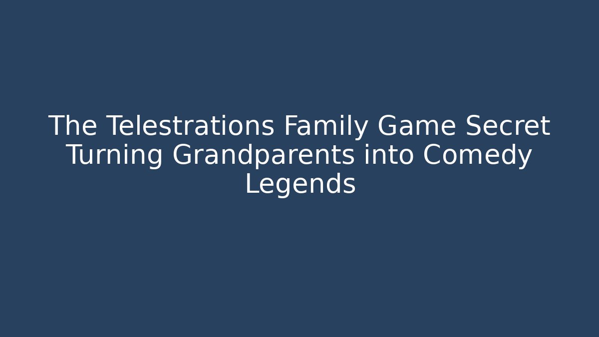 The Telestrations Family Game Secret Turning Grandparents into Comedy Legends