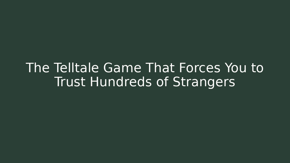 The Telltale Game That Forces You to Trust Hundreds of Strangers