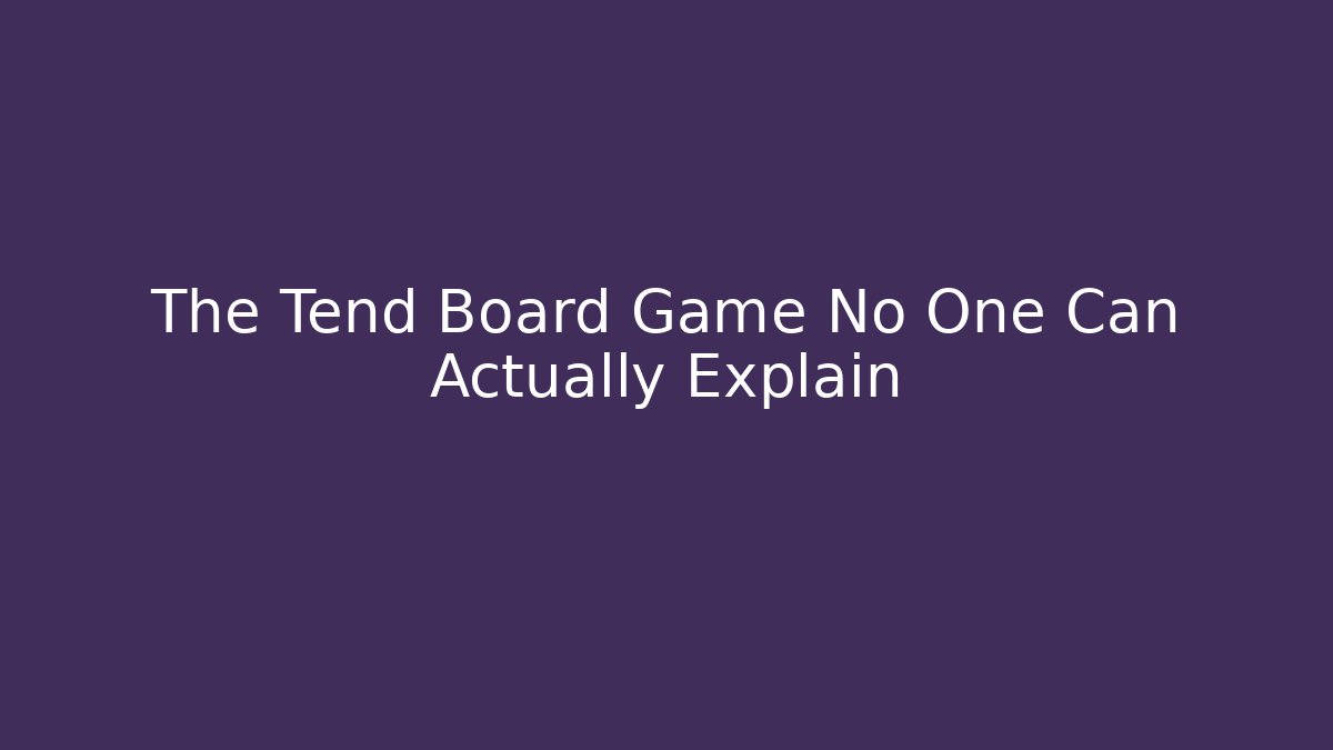The Tend Board Game No One Can Actually Explain - Critter Realm
