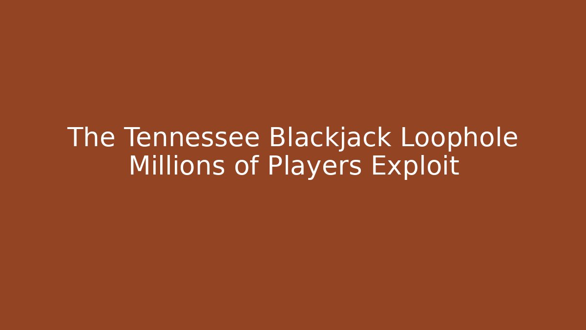 The Tennessee Blackjack Loophole Millions of Players Exploit
