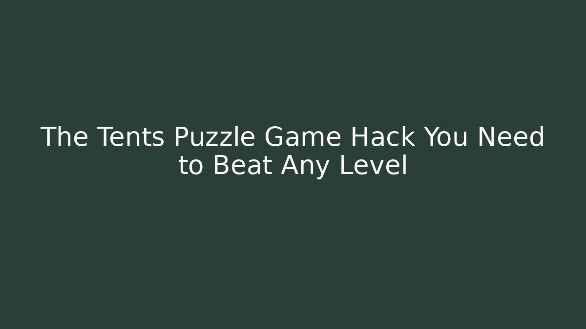 The Tents Puzzle Game Hack You Need to Beat Any Level