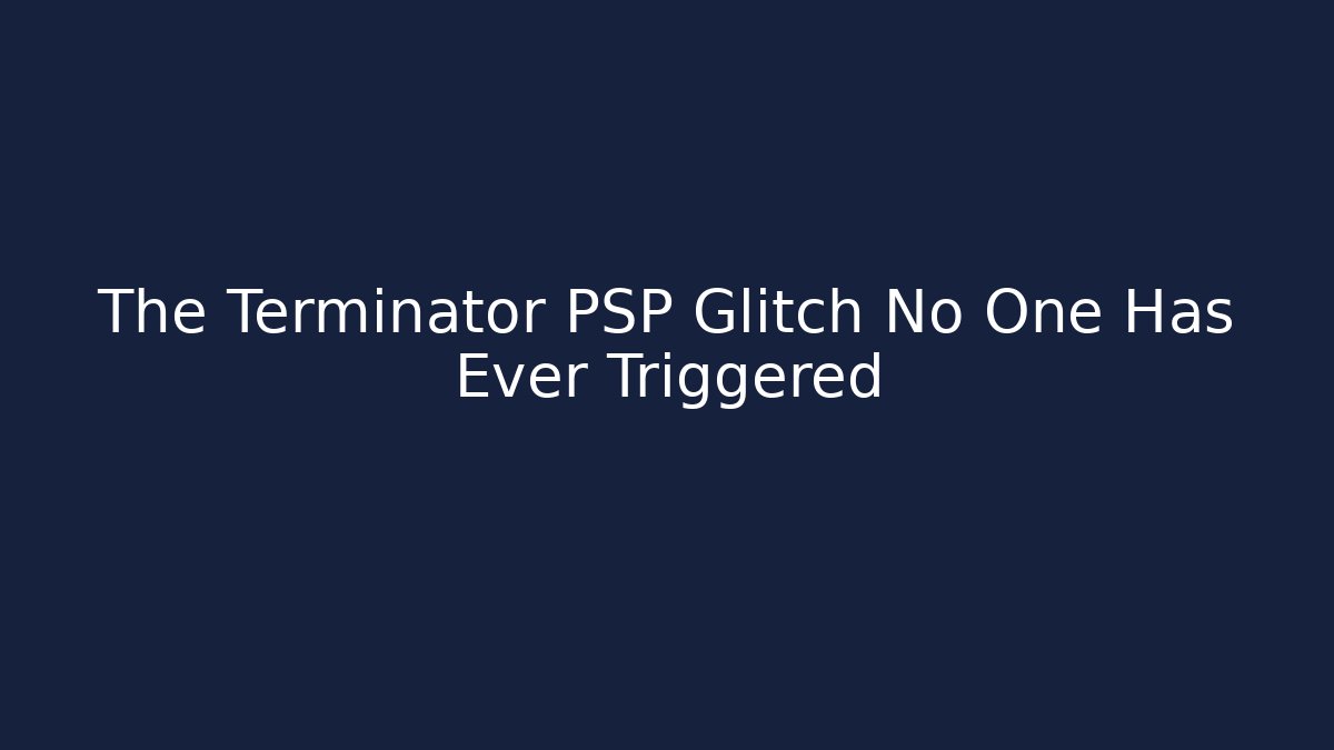 The Terminator PSP Glitch No One Has Ever Triggered