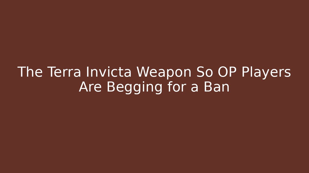 The Terra Invicta Weapon So OP Players Are Begging for a Ban