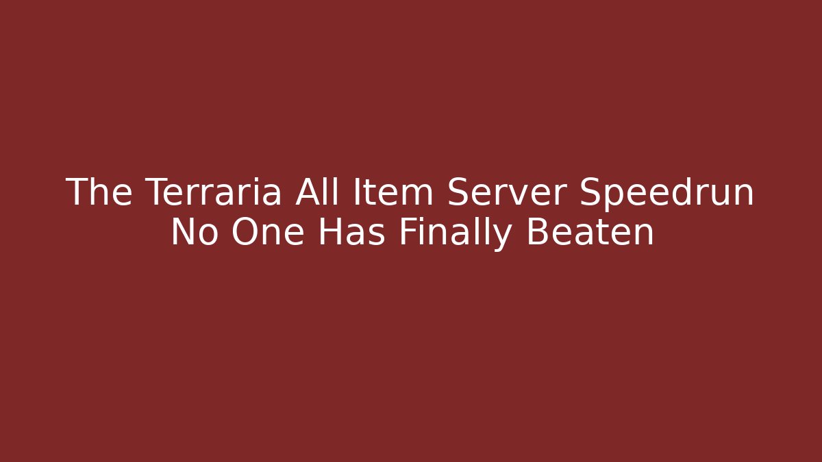 The Terraria All Item Server Speedrun No One Has Finally Beaten