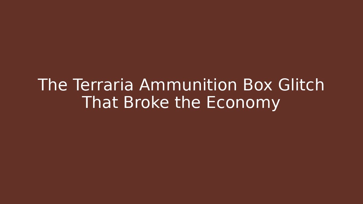 The Terraria Ammunition Box Glitch That Broke the Economy