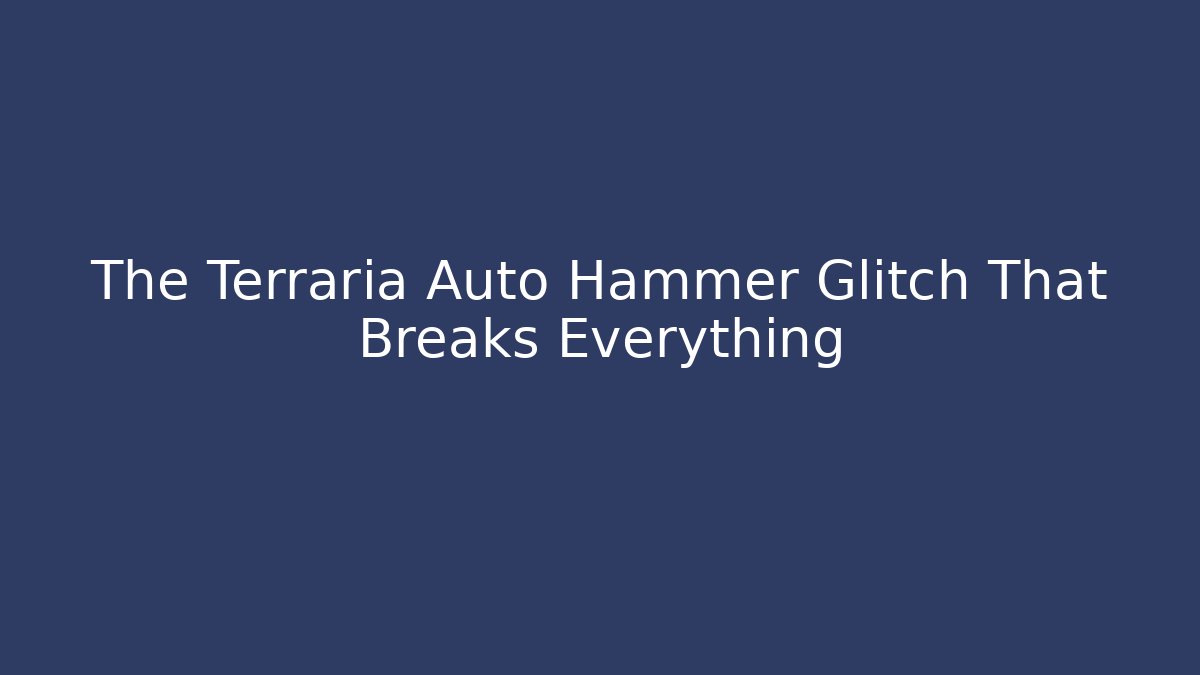 The Terraria Auto Hammer Glitch That Breaks Everything
