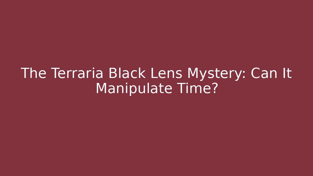 The Terraria Black Lens Mystery: Can It Manipulate Time?