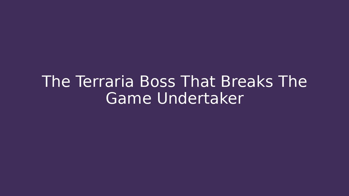 The Terraria Boss That Breaks The Game Undertaker