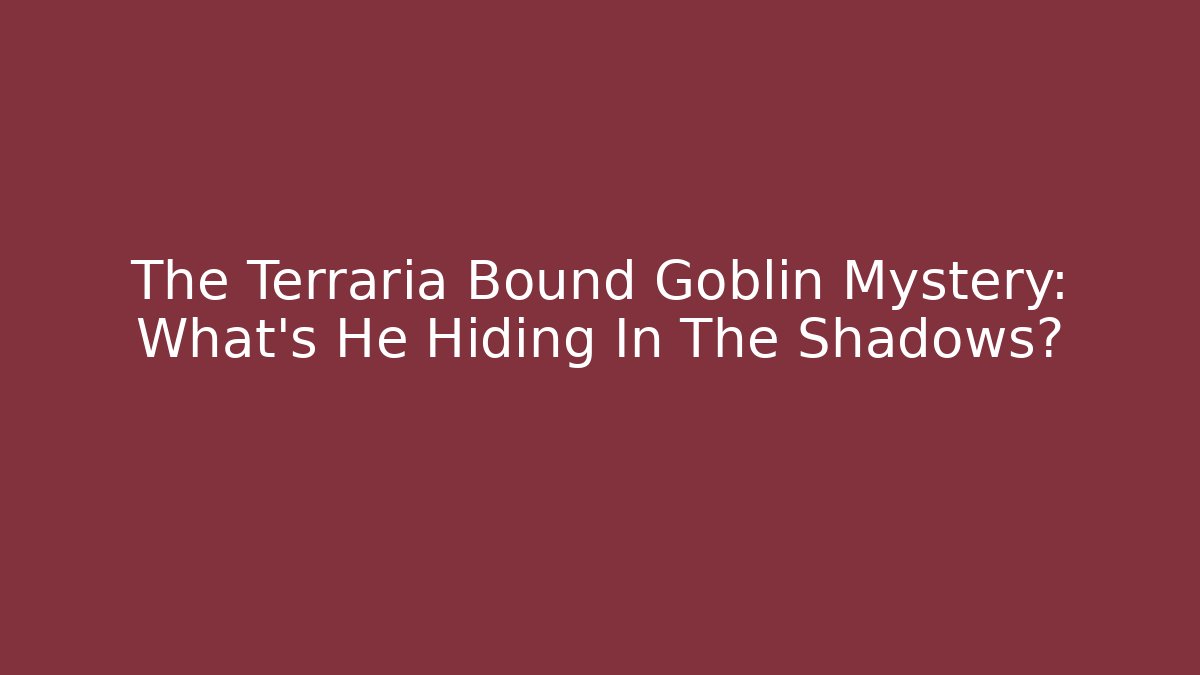 The Terraria Bound Goblin Mystery: What’s He Hiding In The Shadows?