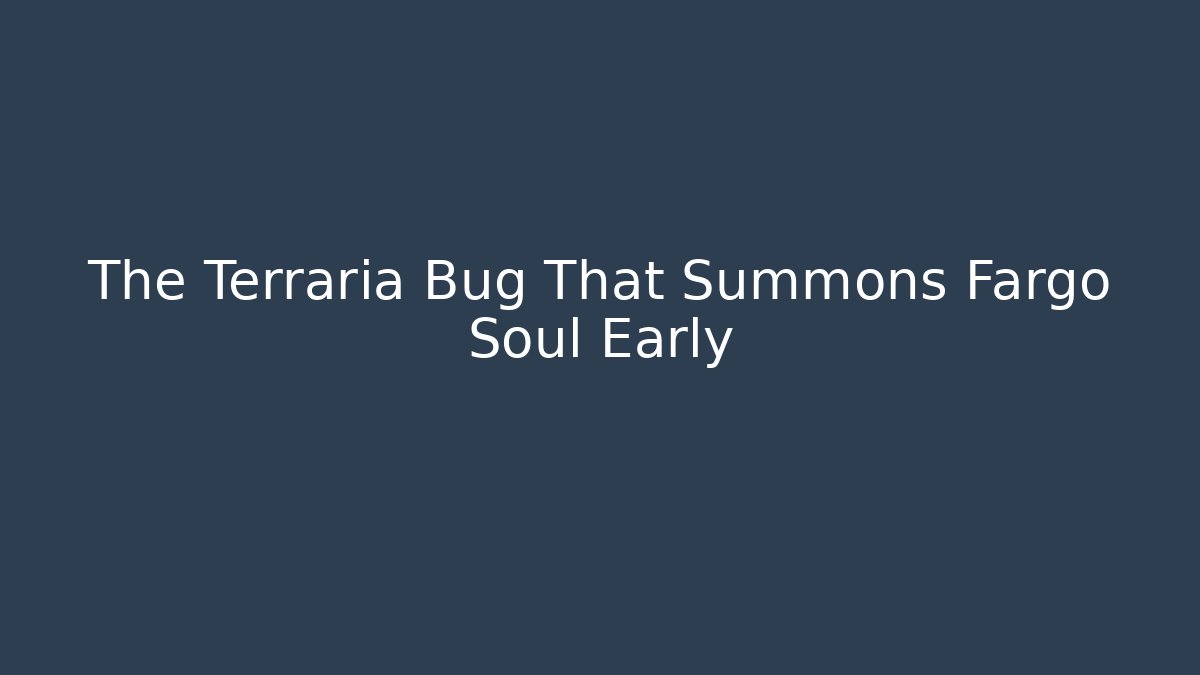 The Terraria Bug That Summons Fargo Soul Early