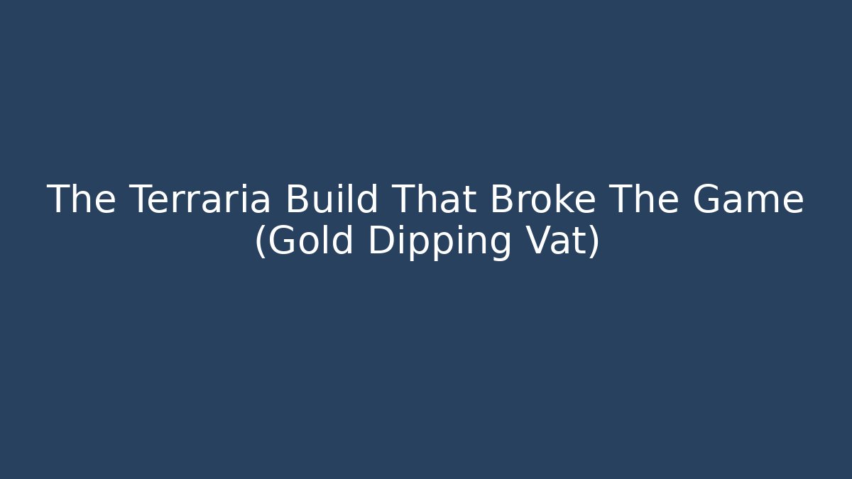 The Terraria Build That Broke The Game (Gold Dipping Vat)