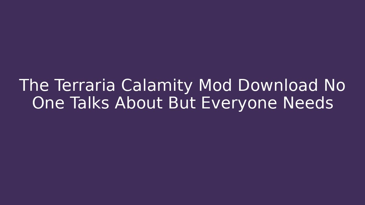 The Terraria Calamity Mod Download No One Talks About But Everyone Needs