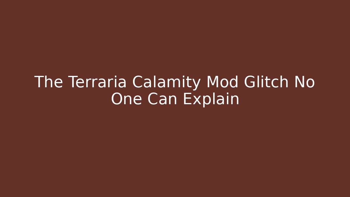 The Terraria Calamity Mod Glitch No One Can Explain