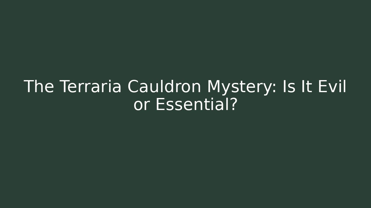 The Terraria Cauldron Mystery: Is It Evil or Essential?