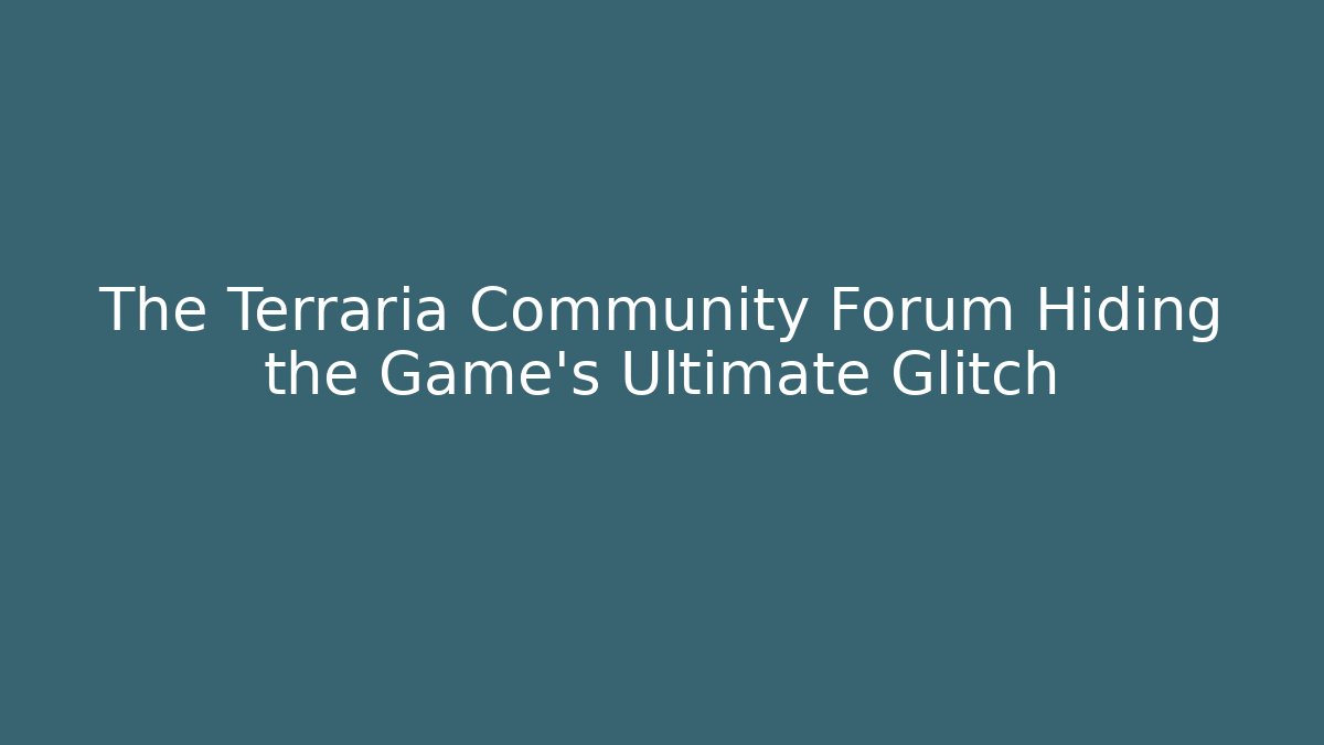 The Terraria Community Forum Hiding the Game's Ultimate Glitch