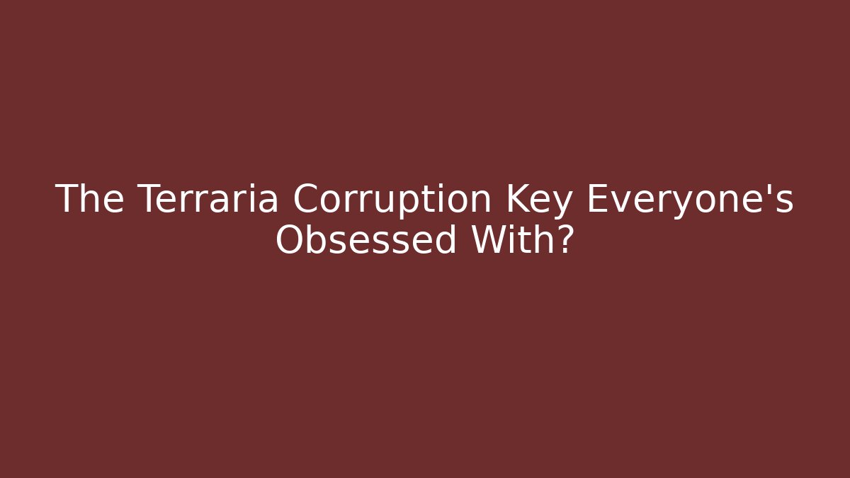 The Terraria Corruption Key Everyone's Obsessed With?