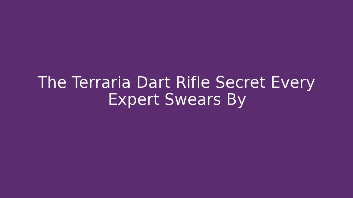 The Terraria Dart Rifle Secret Every Expert Swears By