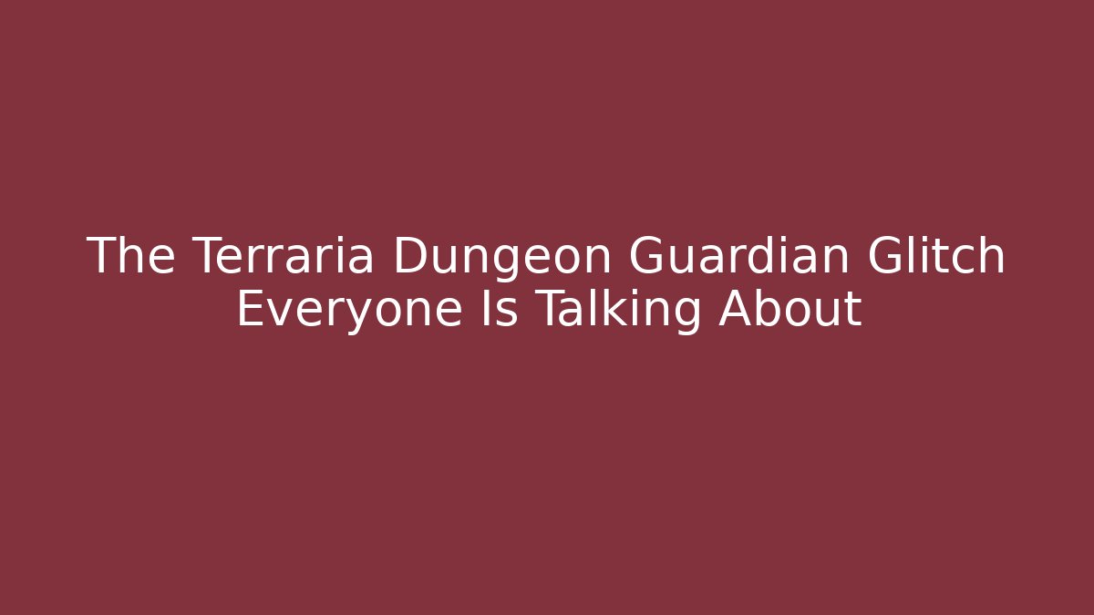 The Terraria Dungeon Guardian Glitch Everyone Is Talking About