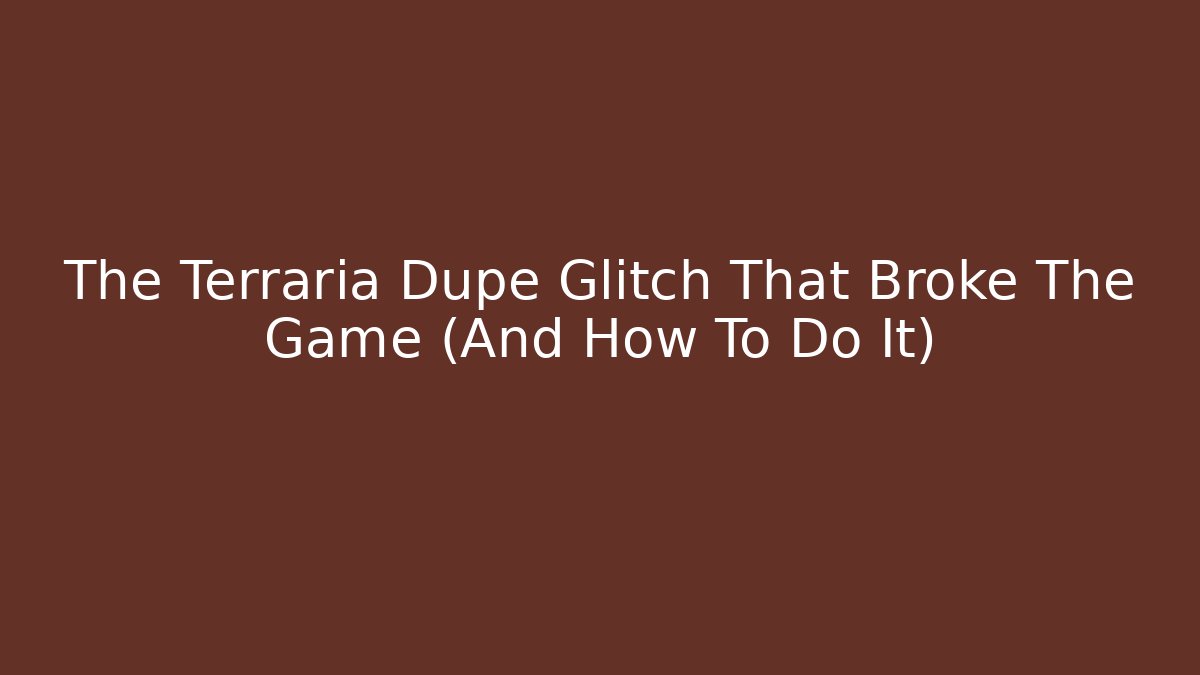 The Terraria Dupe Glitch That Broke The Game (And How To Do It)