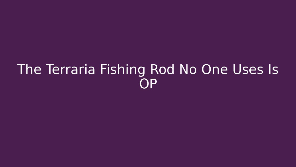 The Terraria Fishing Rod No One Uses Is OP