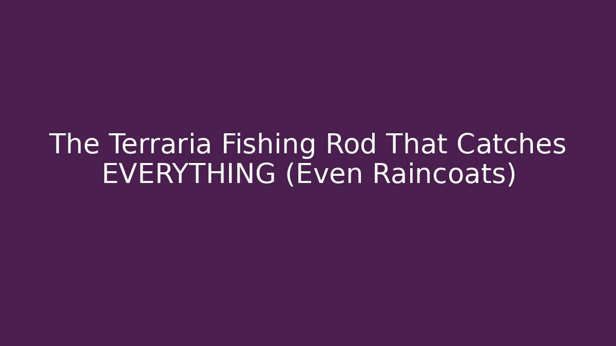 The Terraria Fishing Rod That Catches EVERYTHING (Even Raincoats)