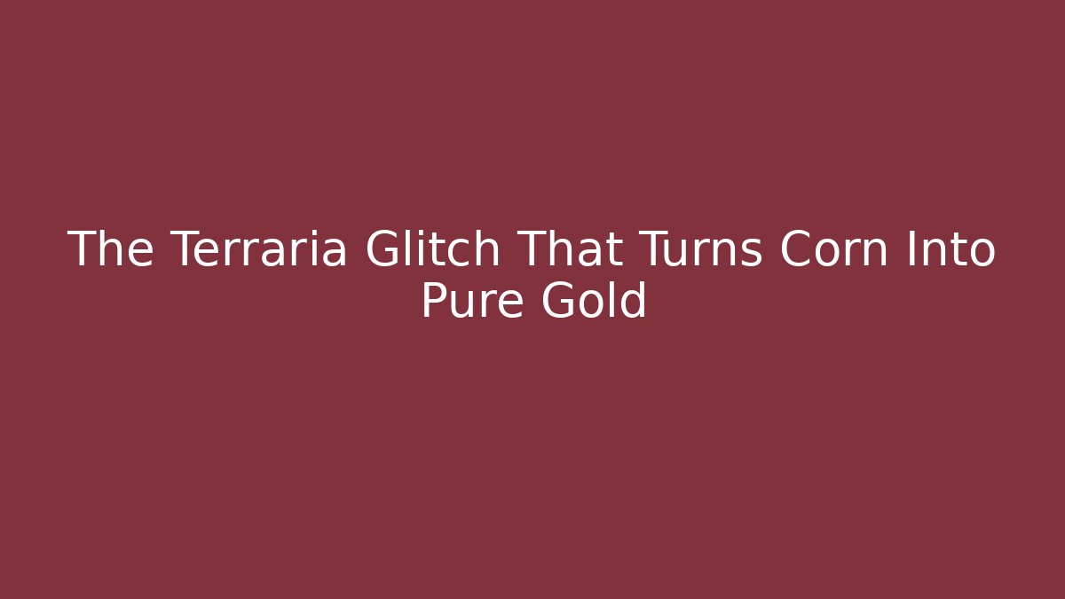 The Terraria Glitch That Turns Corn Into Pure Gold