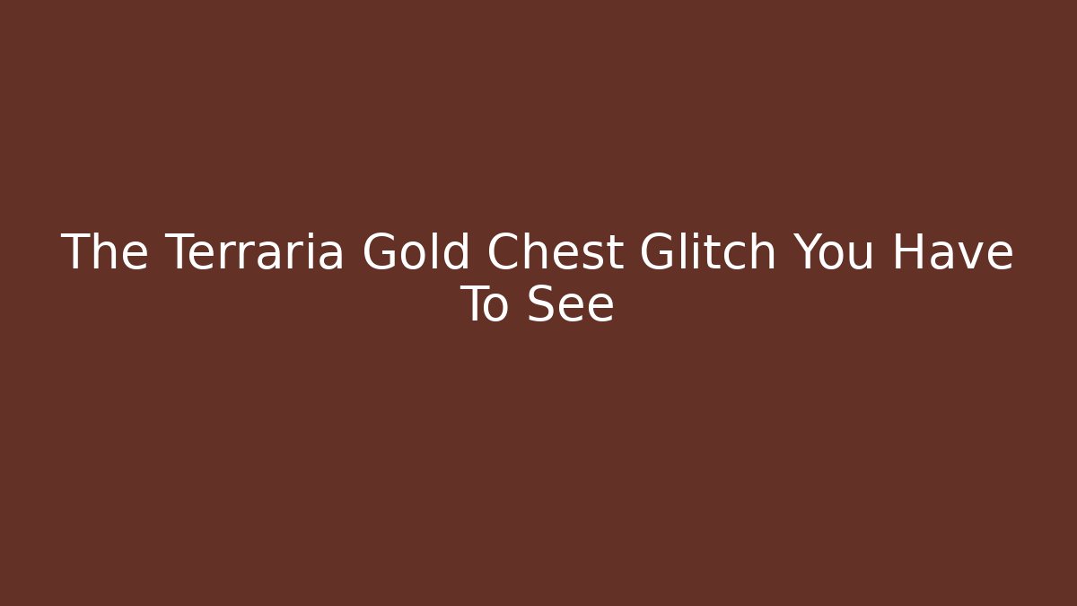 The Terraria Gold Chest Glitch You Have To See